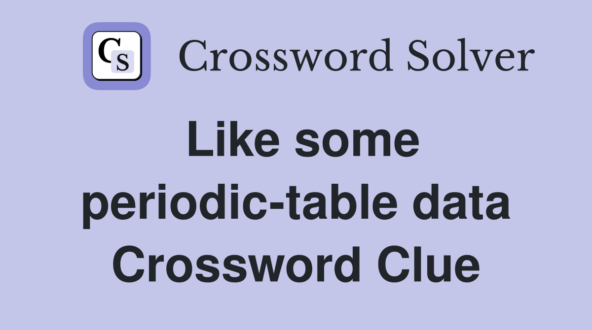 Like some periodic-table data Crossword Clue