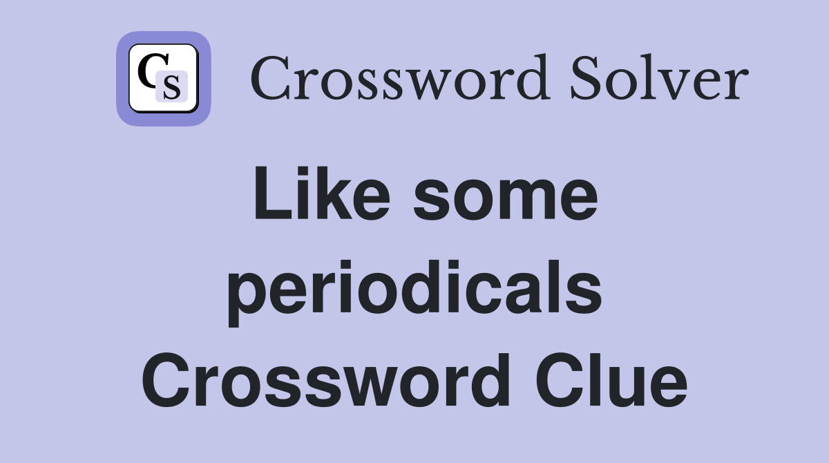 Like some periodicals Crossword Clue