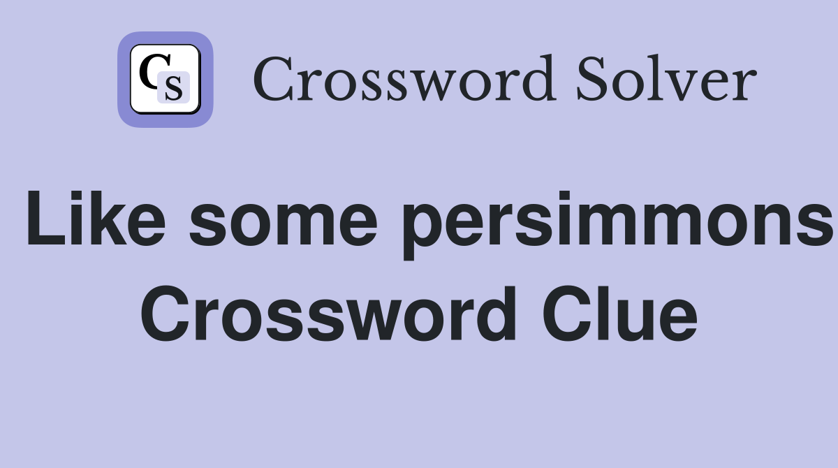 Like some persimmons Crossword Clue