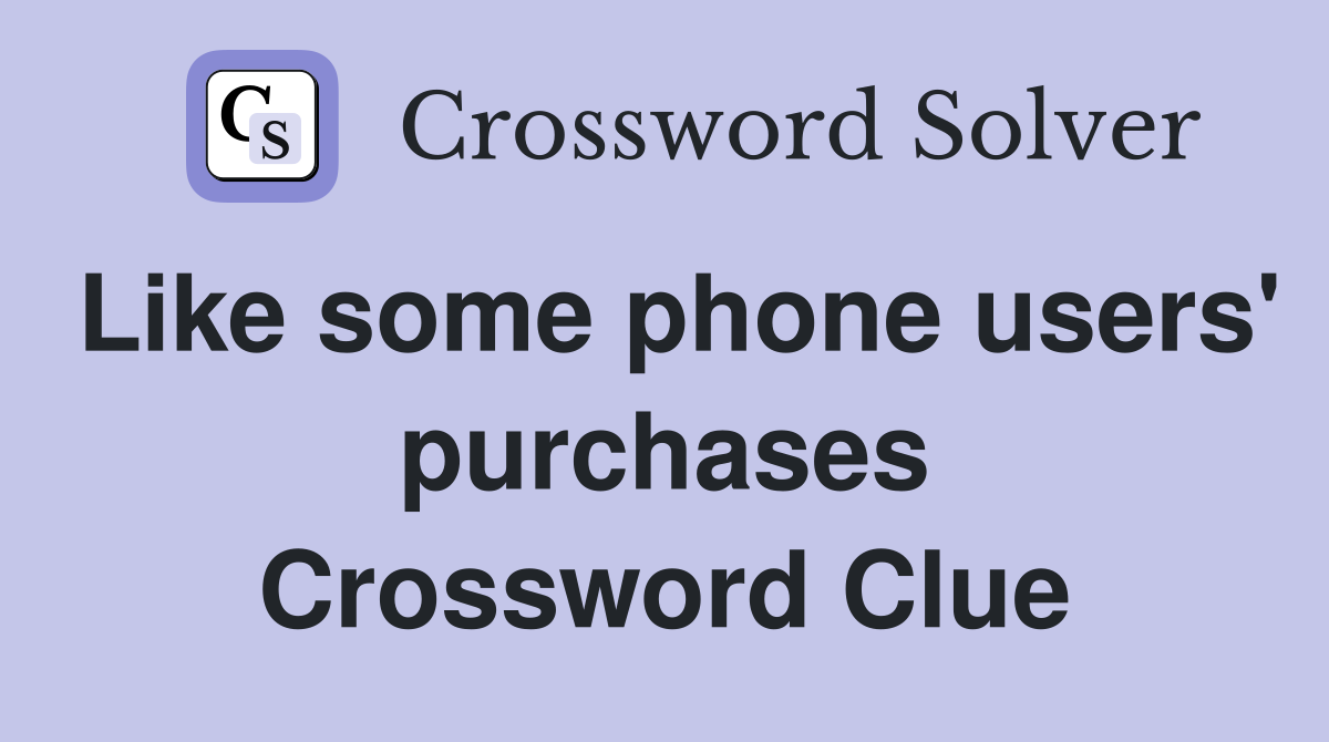 Like some phone users' purchases Crossword Clue