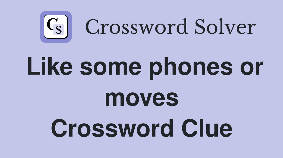 Like some phones or moves Crossword Clue