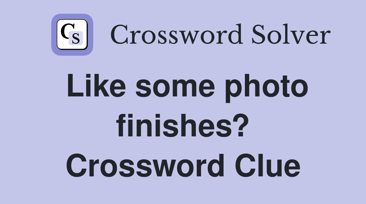 Like some photo finishes? Crossword Clue