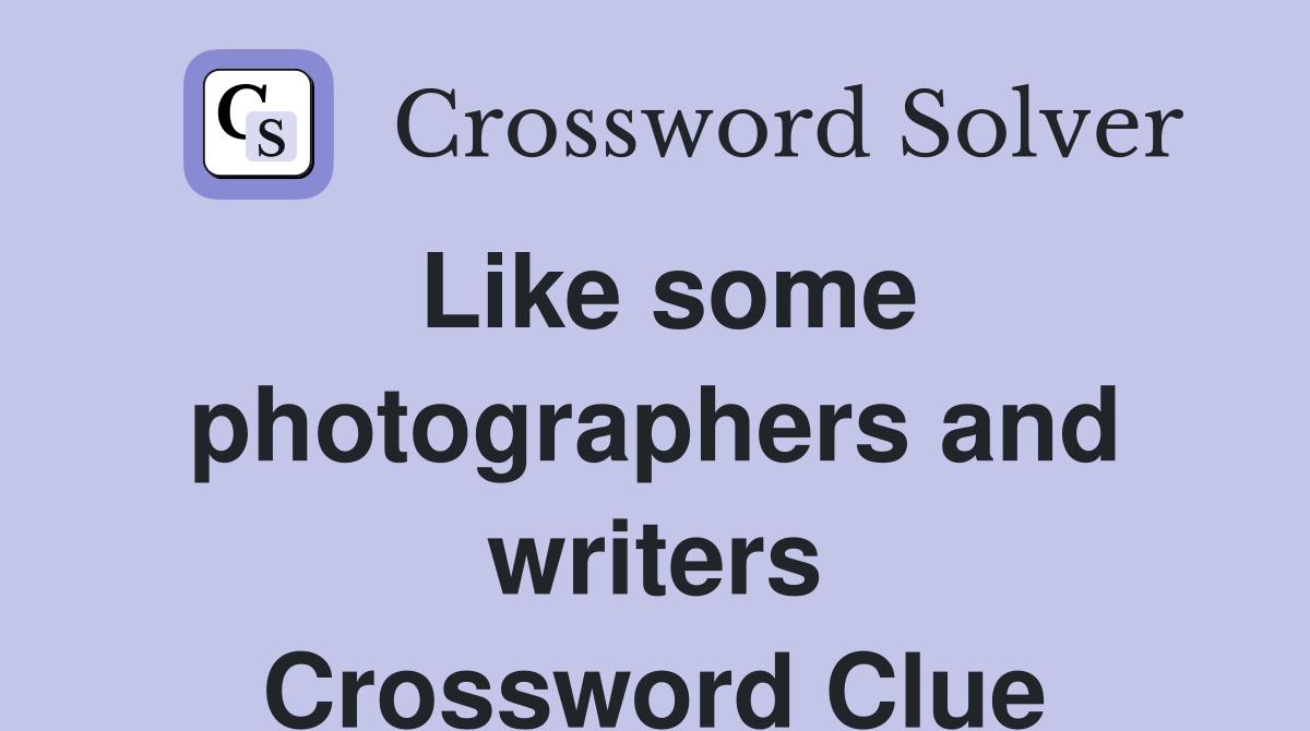 Like some photographers and writers Crossword Clue