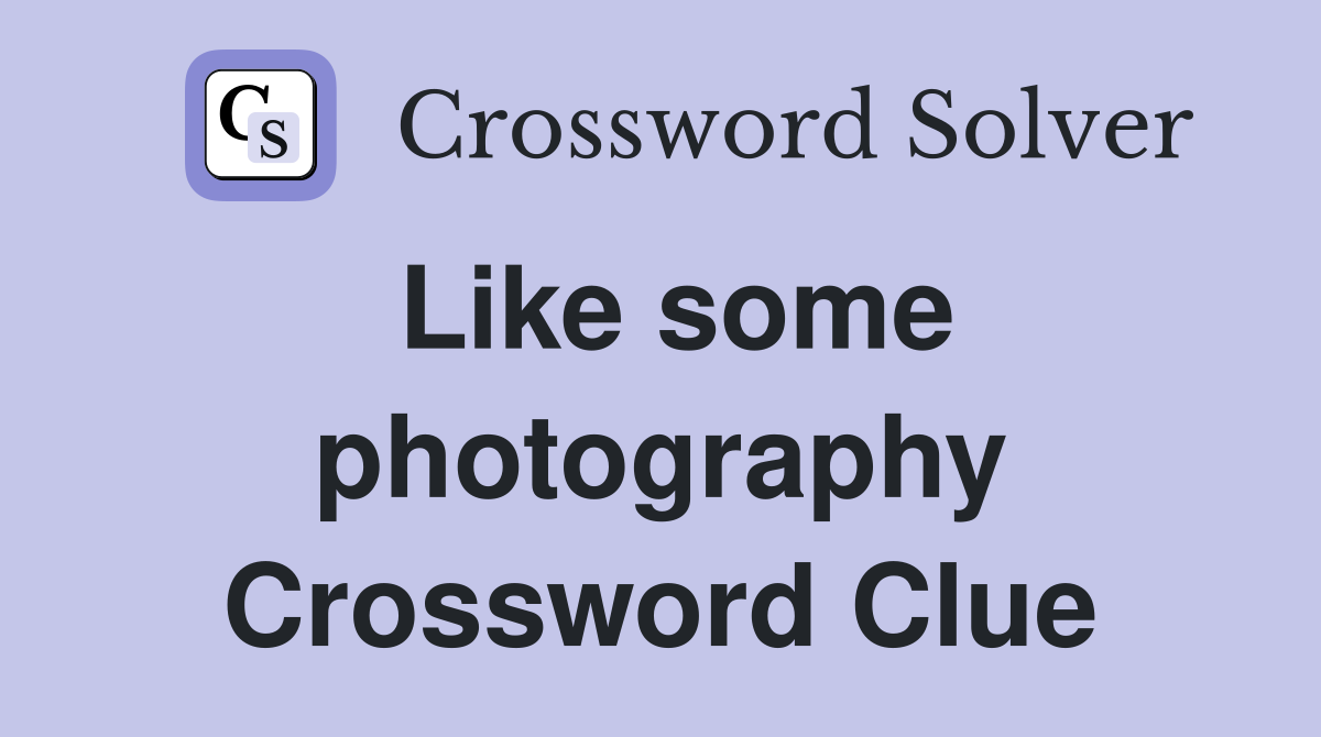 Like some photography Crossword Clue