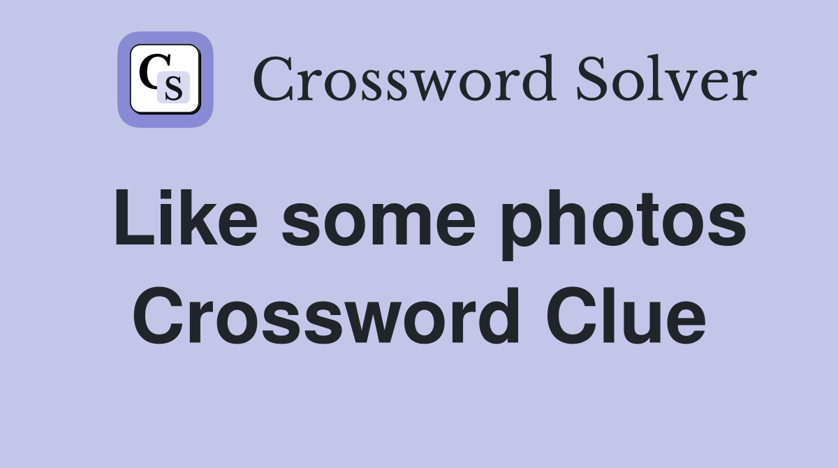 Like some photos Crossword Clue