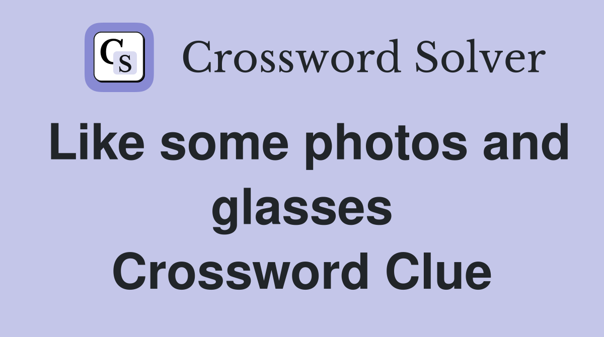 Like some photos and glasses Crossword Clue