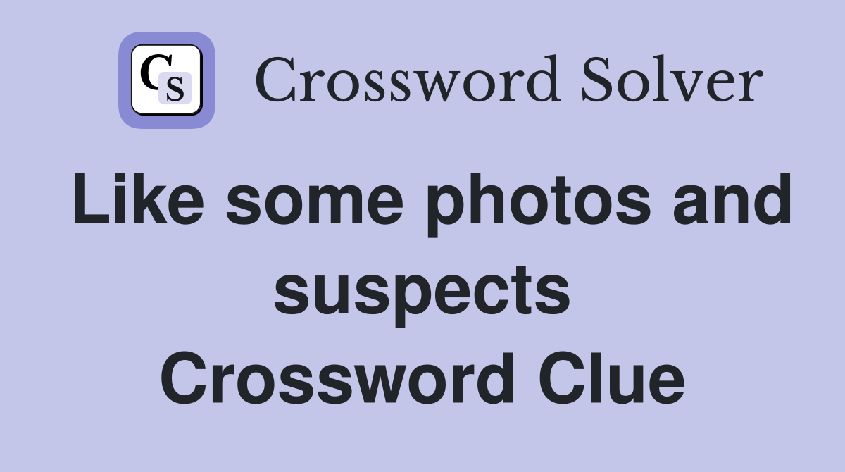 Like some photos and suspects Crossword Clue