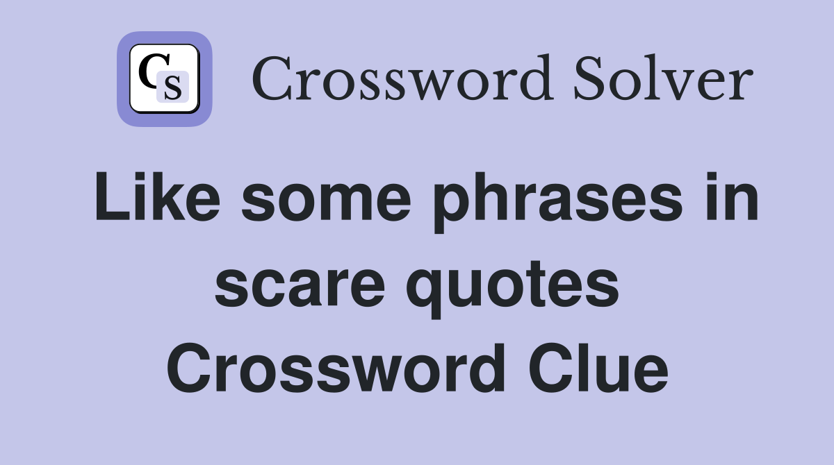 Like some phrases in scare quotes Crossword Clue