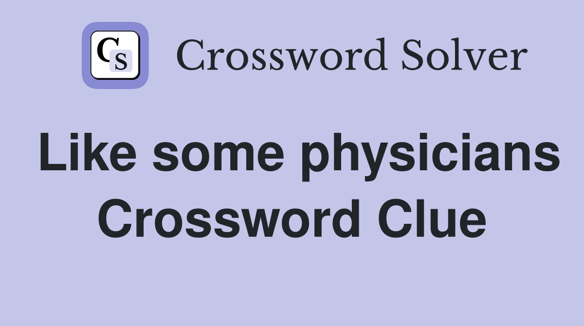 Like some physicians Crossword Clue