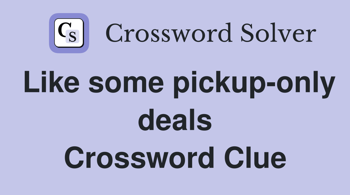 Like some pickup-only deals Crossword Clue