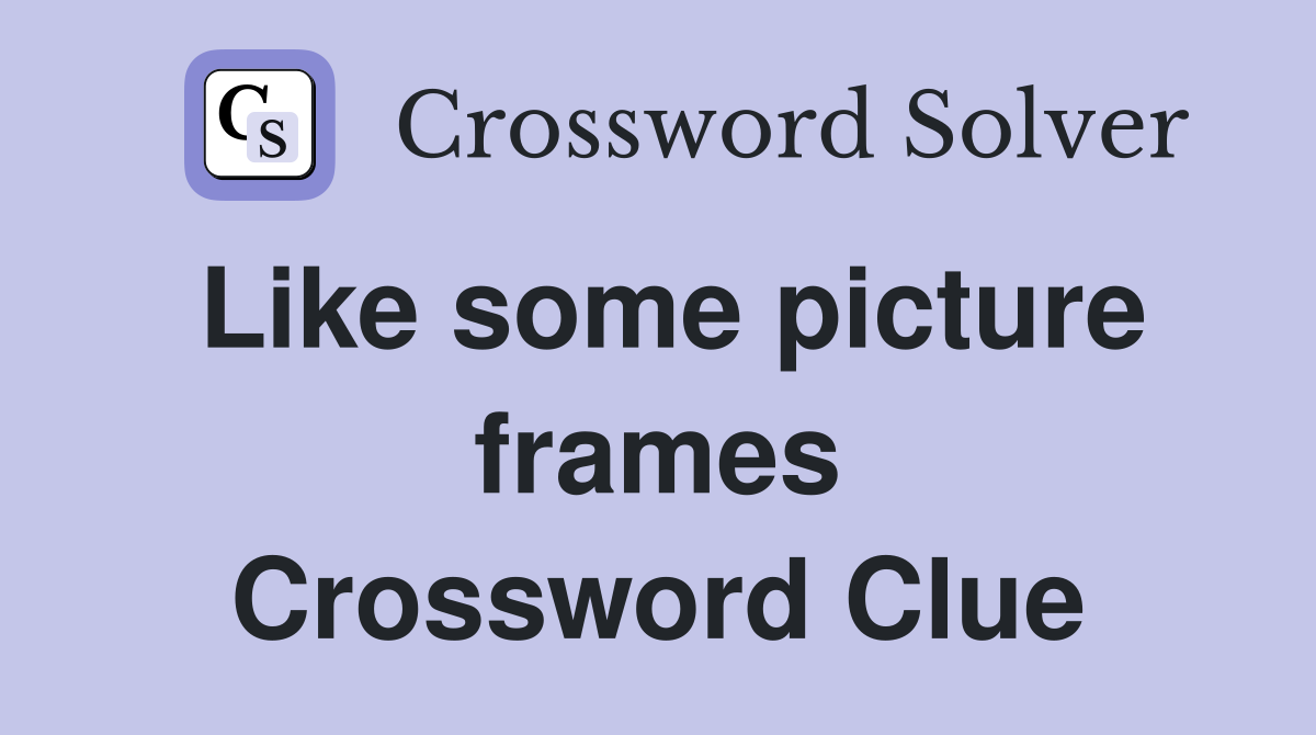 Like some picture frames Crossword Clue