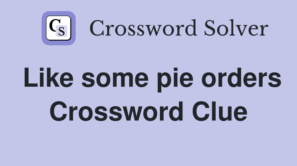 Like some pie orders Crossword Clue