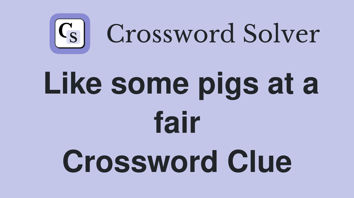 Like some pigs at a fair Crossword Clue