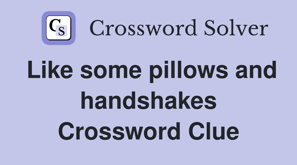 Like some pillows and handshakes Crossword Clue
