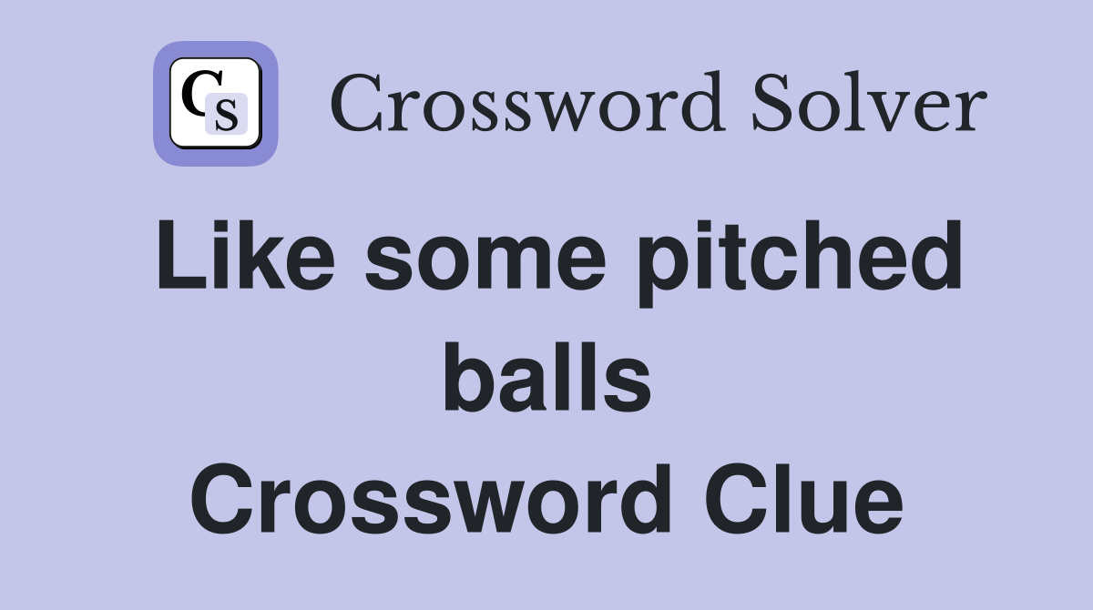 Like some pitched balls Crossword Clue