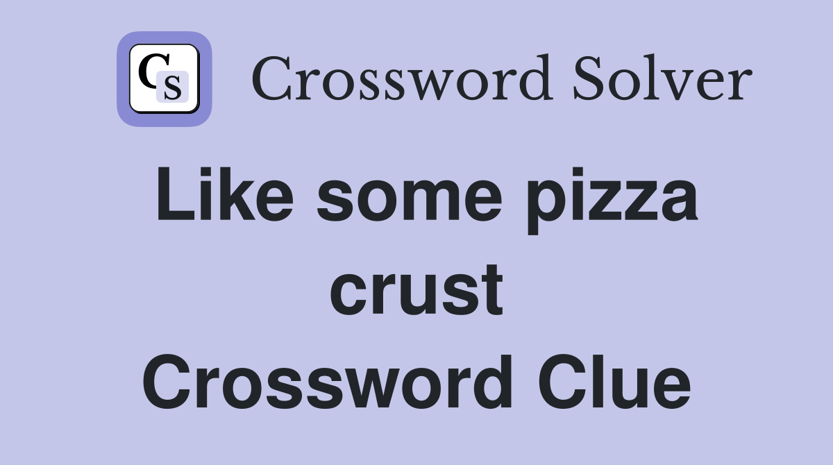 Like some pizza crust Crossword Clue
