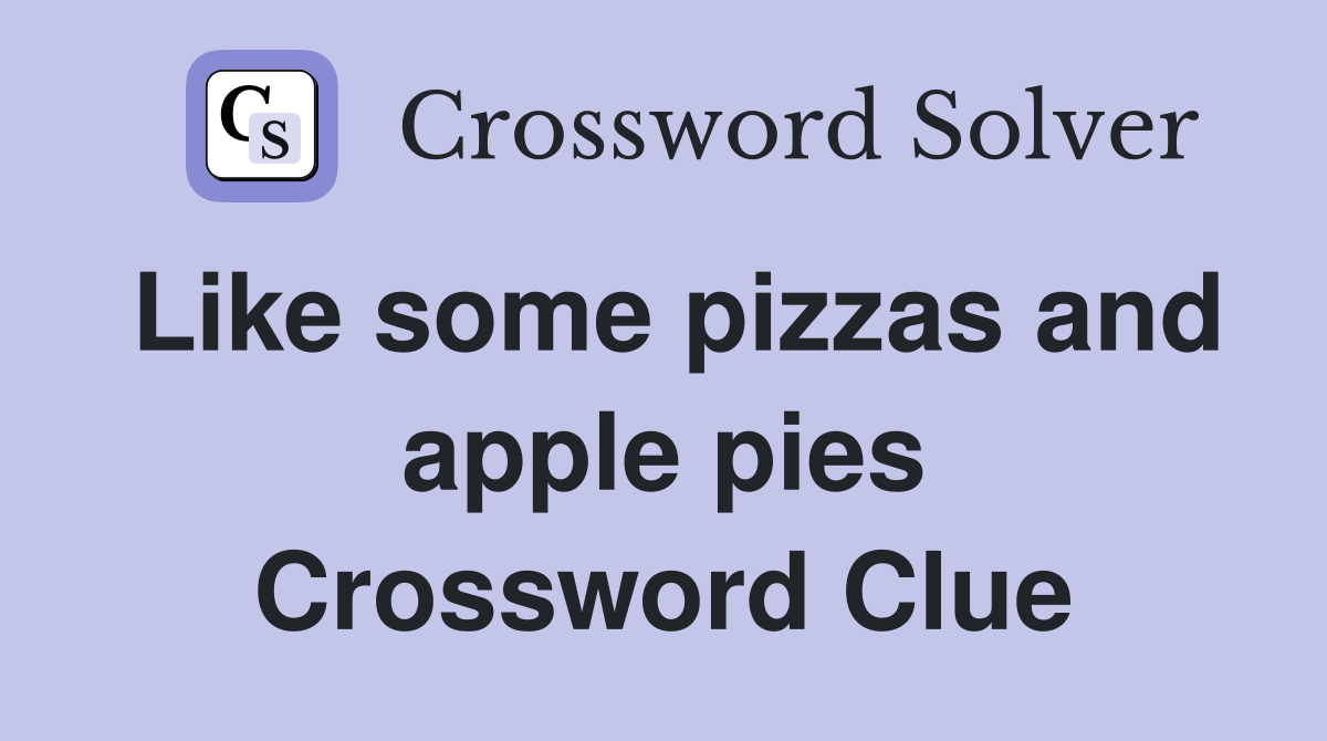 Like some pizzas and apple pies Crossword Clue