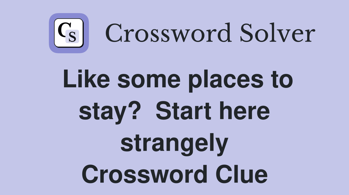 Like some places to stay?  Start here strangely Crossword Clue