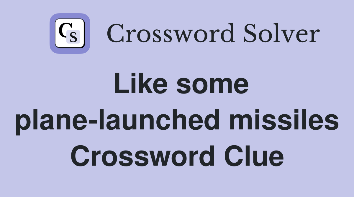 Like some plane-launched missiles Crossword Clue