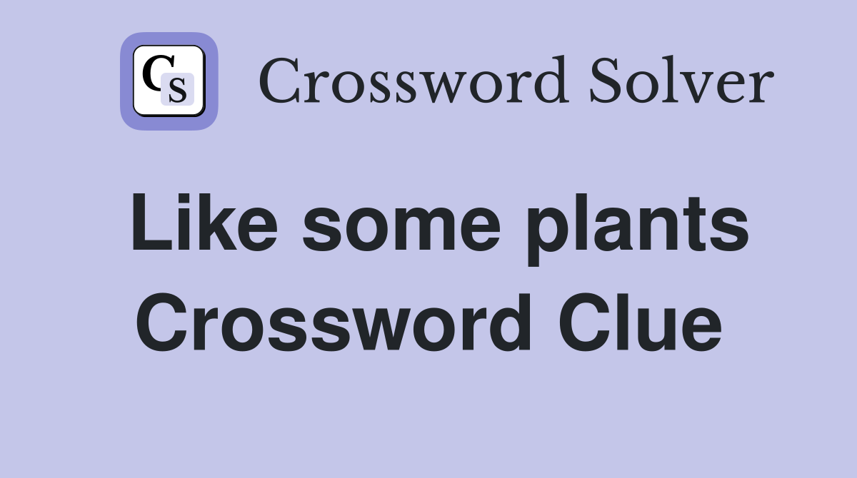 Like some plants Crossword Clue