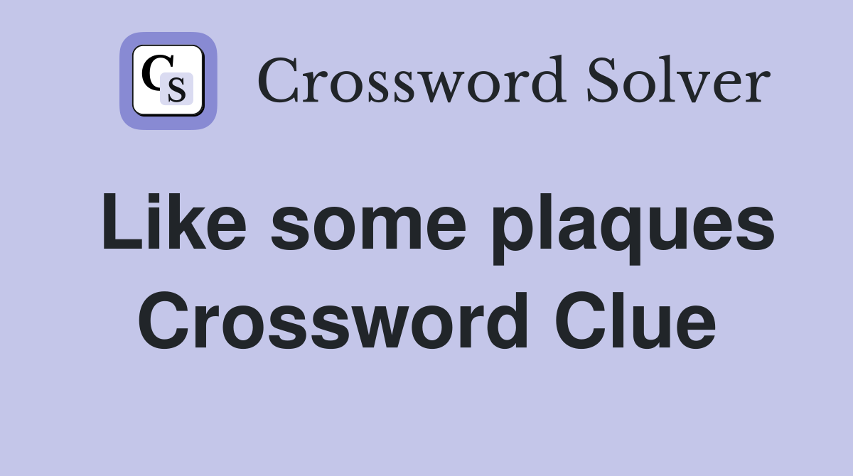 Like some plaques Crossword Clue