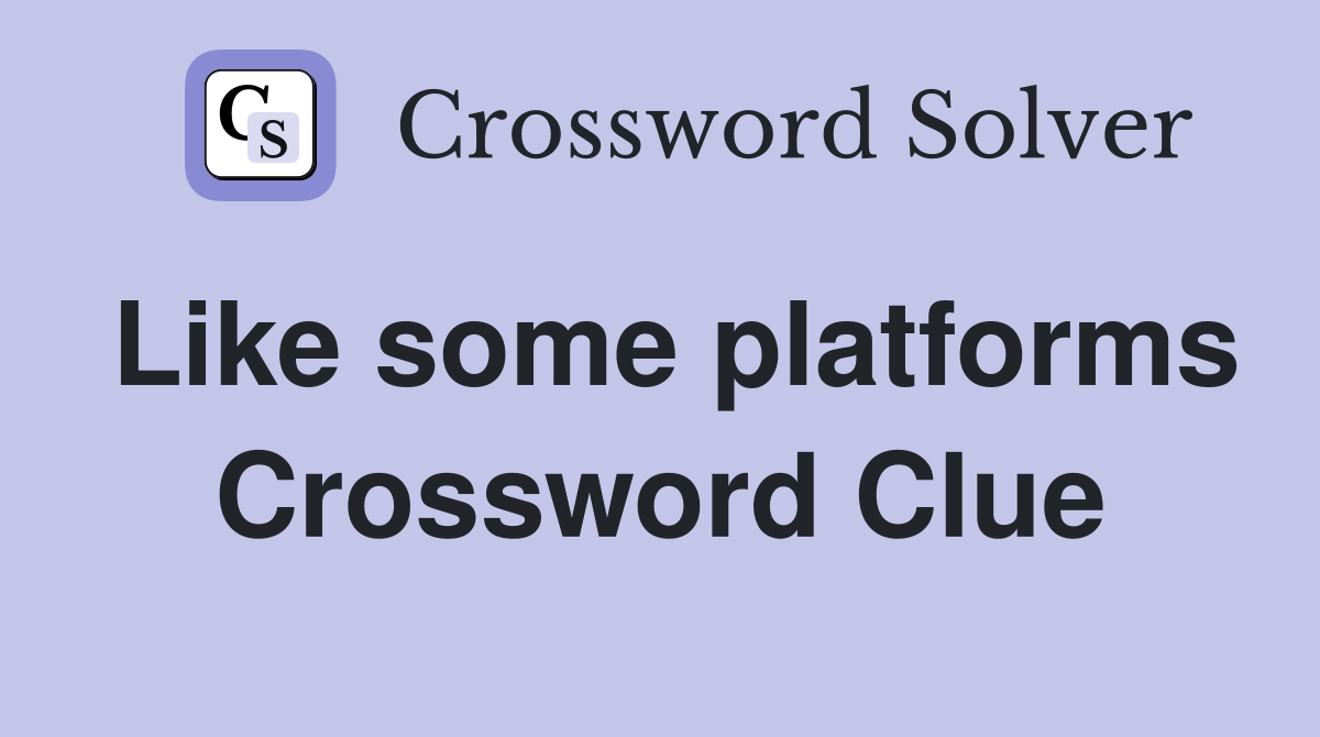 Like some platforms Crossword Clue