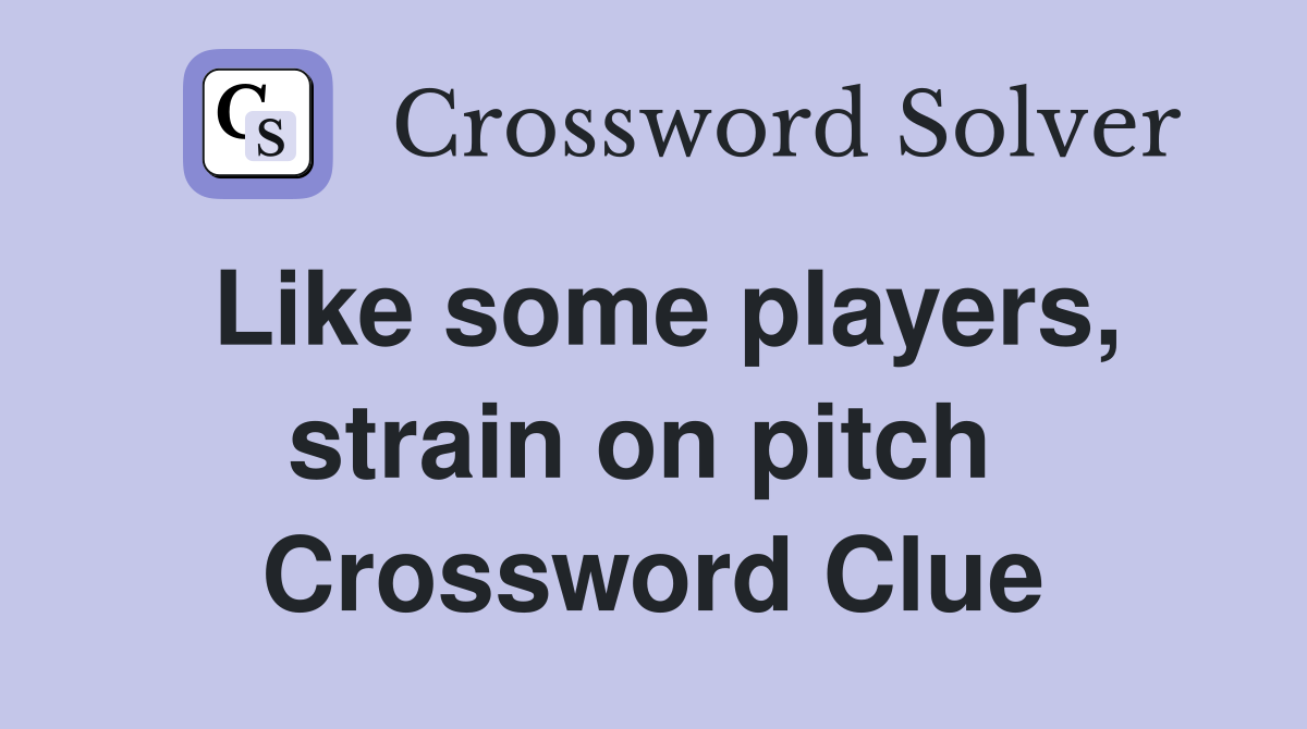 Like some players, strain on pitch  Crossword Clue