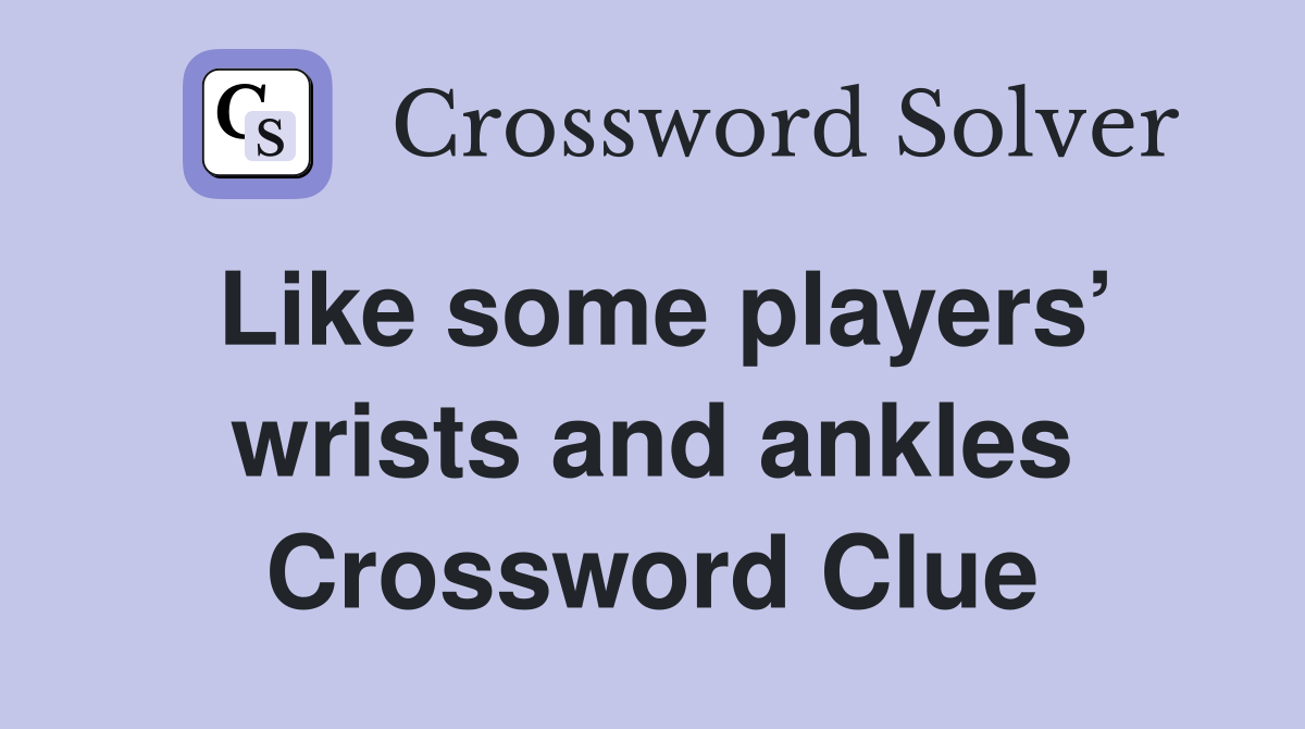 Like some players’ wrists and ankles Crossword Clue