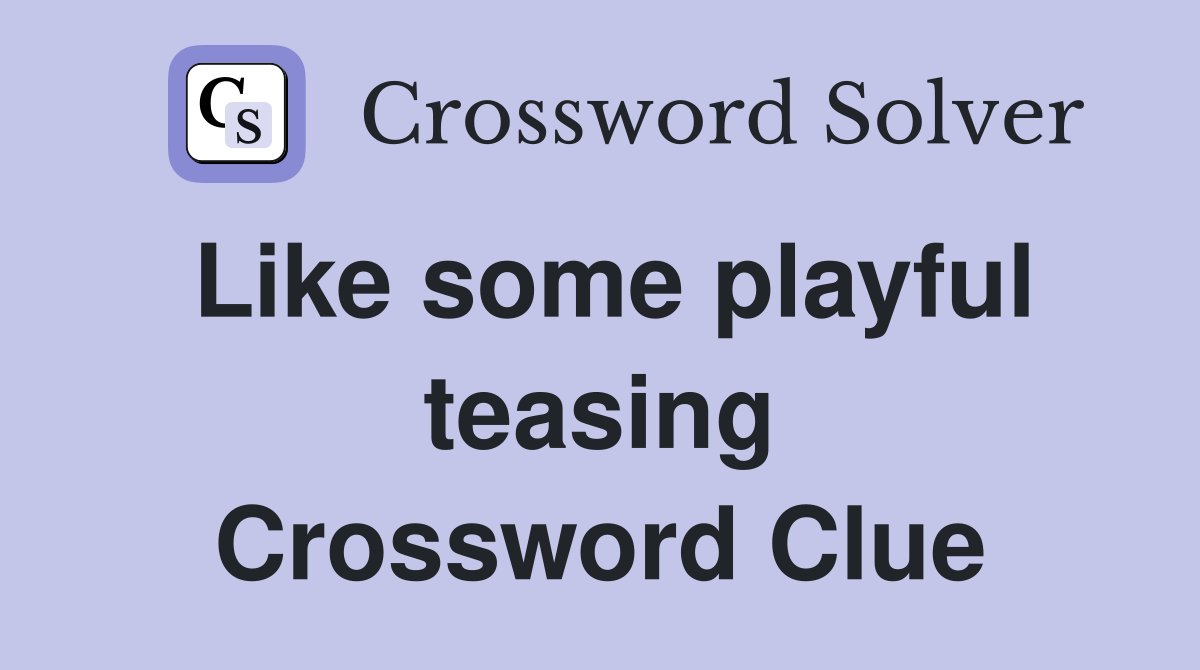 Like some playful teasing Crossword Clue