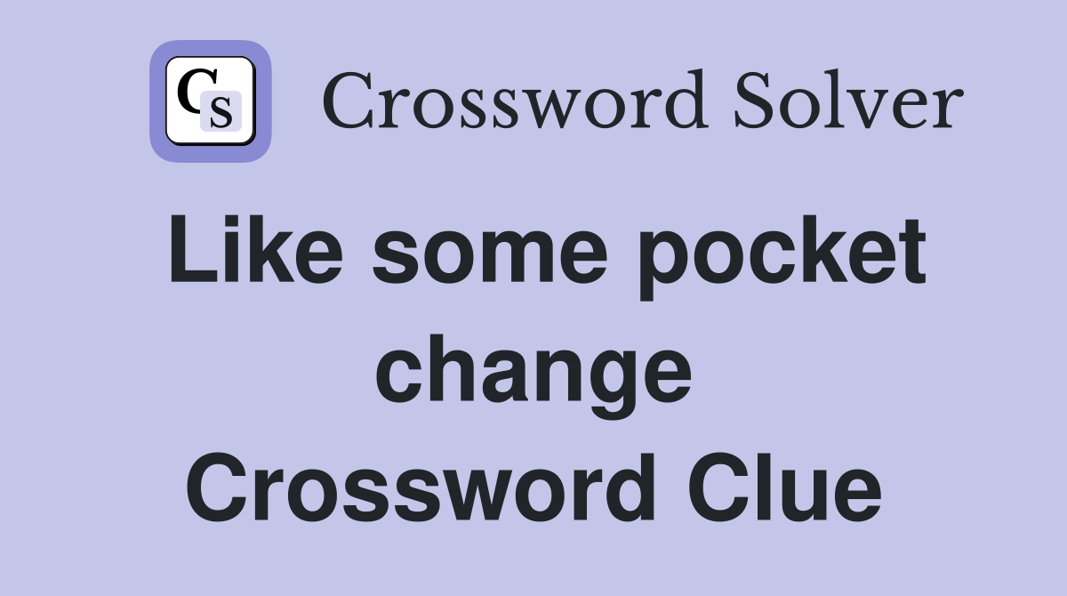 Like some pocket change Crossword Clue
