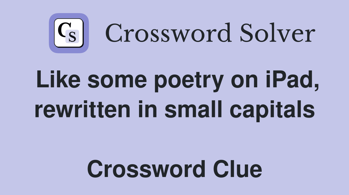 Like some poetry on iPad, rewritten in small capitals  Crossword Clue