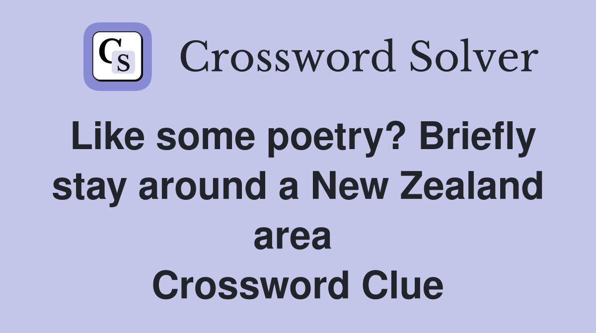 Like some poetry? Briefly stay around a New Zealand area  Crossword Clue