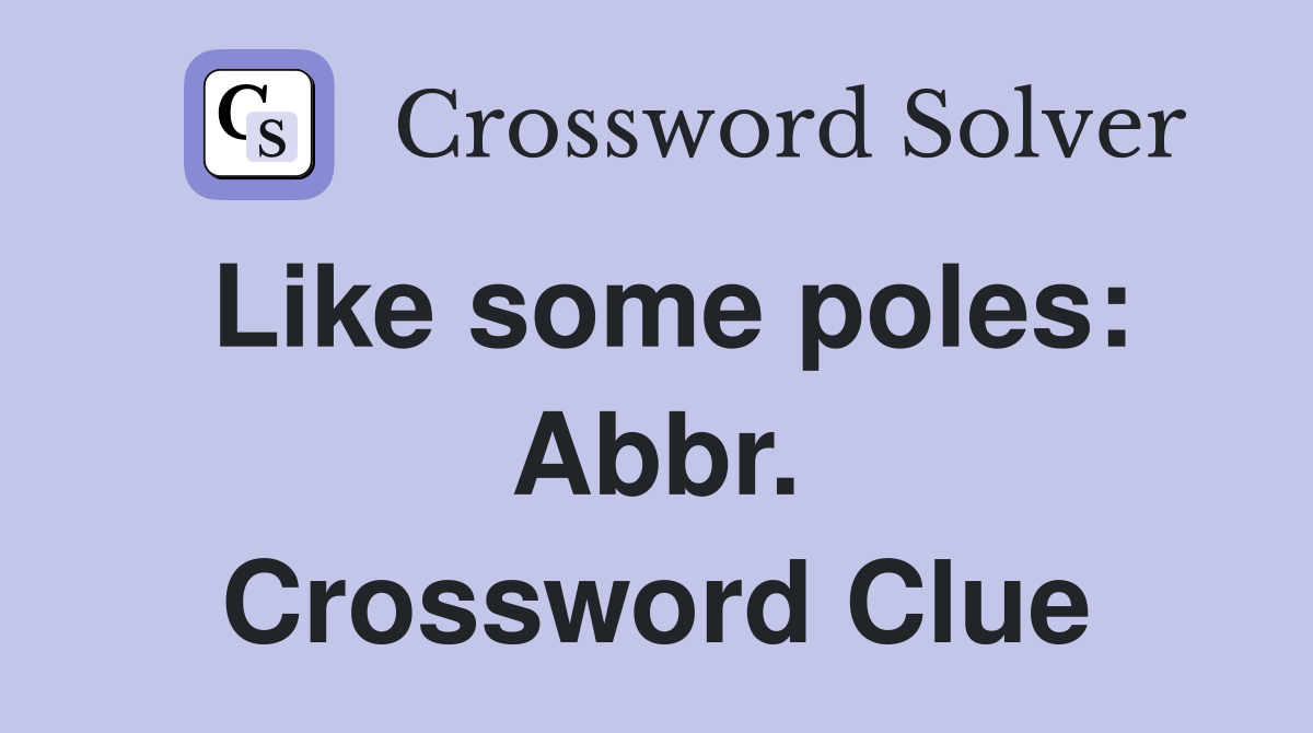 Like some poles: Abbr. Crossword Clue