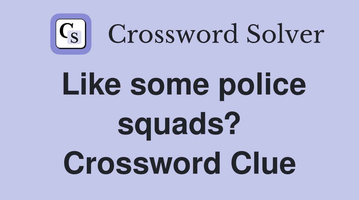 Like some police squads? Crossword Clue