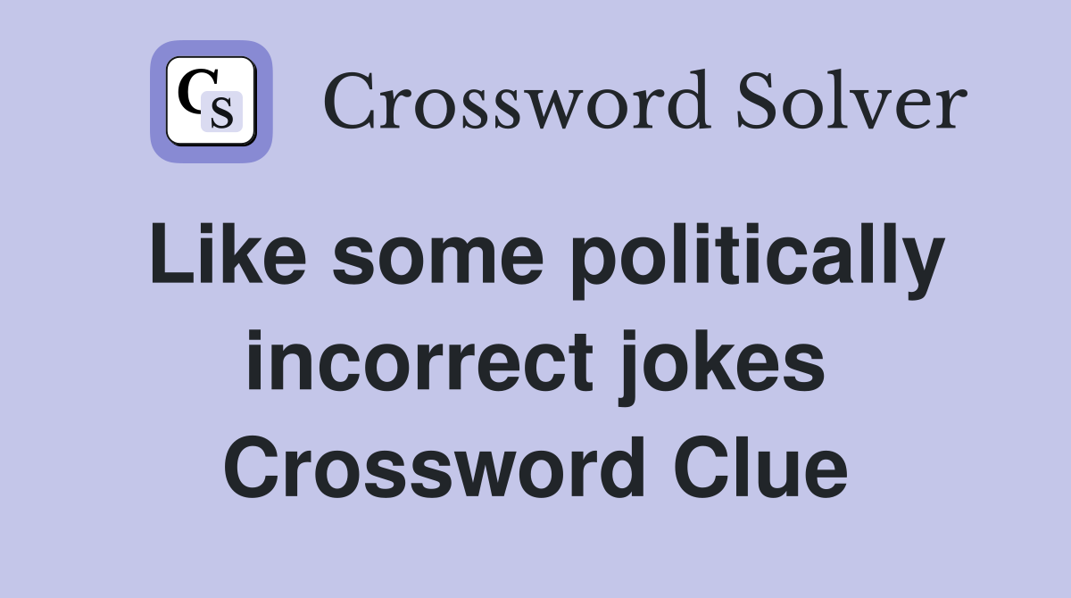 Like some politically incorrect jokes Crossword Clue