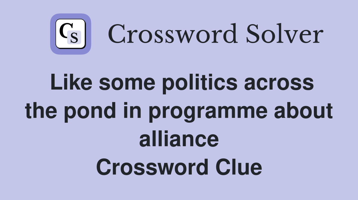 Like some politics across the pond in programme about alliance Crossword Clue
