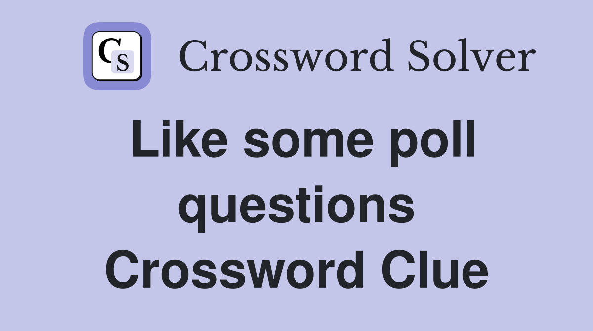 Like some poll questions Crossword Clue