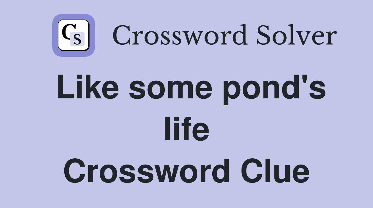 Like some pond's life Crossword Clue