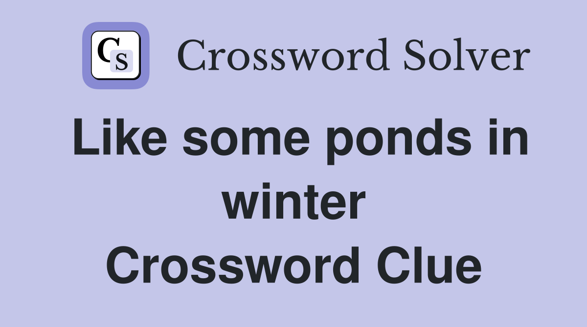 Like some ponds in winter Crossword Clue