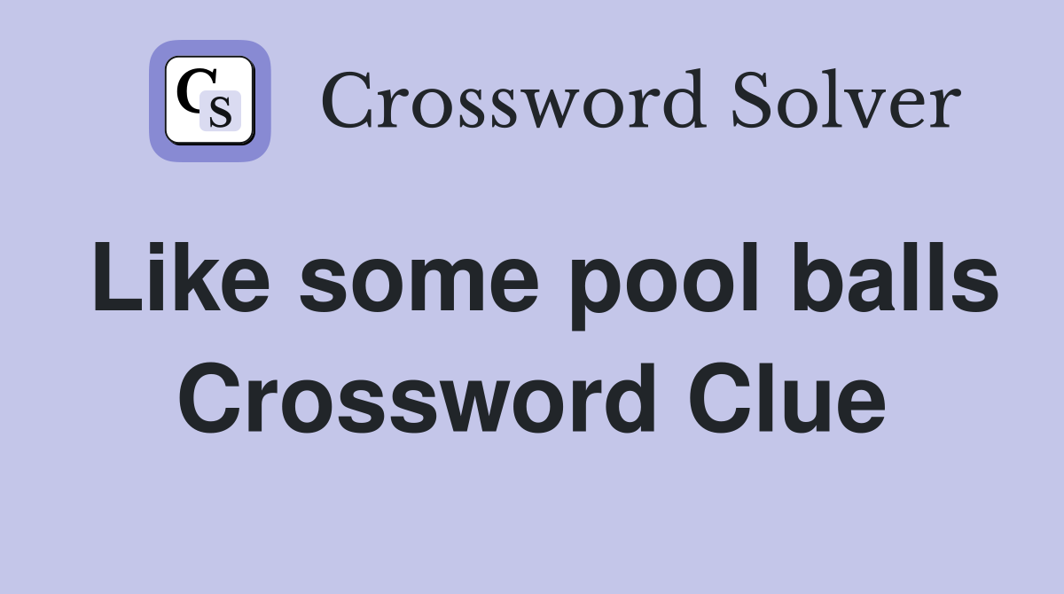 Like some pool balls Crossword Clue