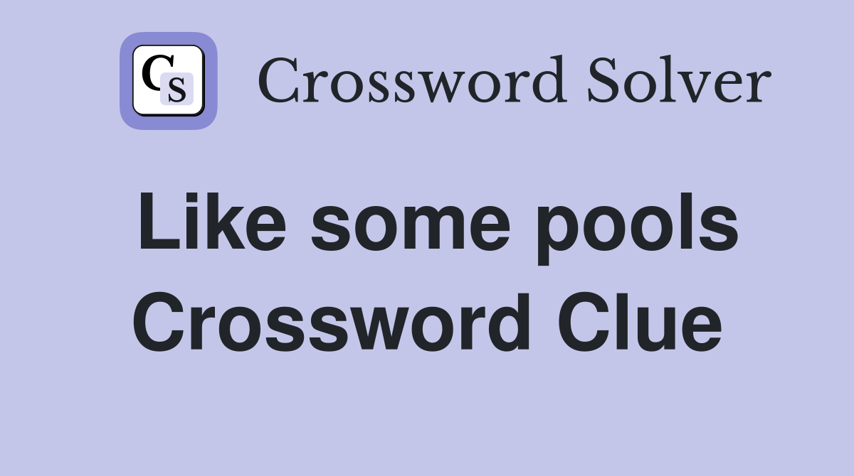 Like some pools Crossword Clue