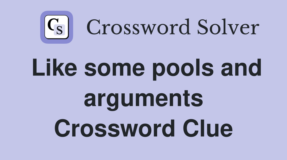 Like some pools and arguments Crossword Clue