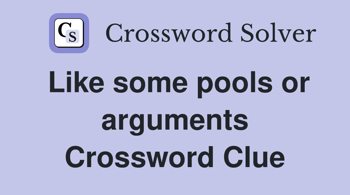 Like some pools or arguments Crossword Clue