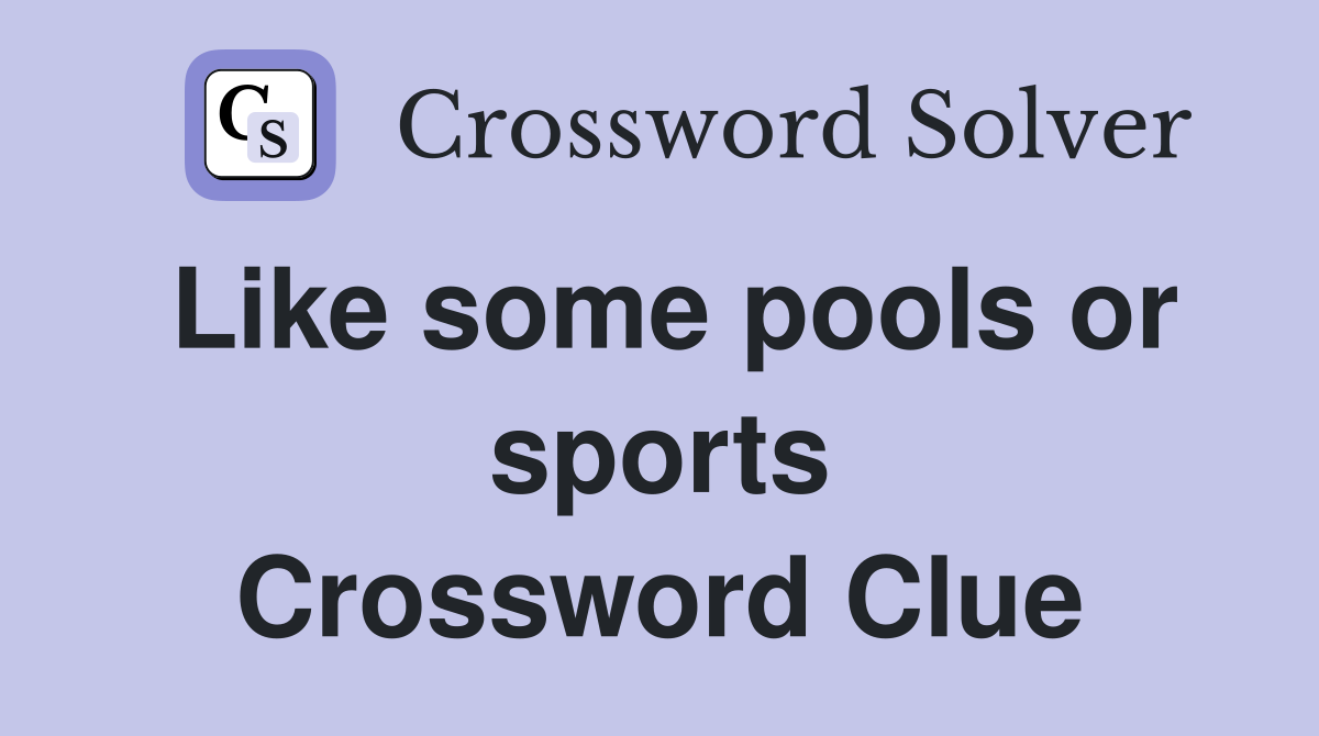 Like some pools or sports Crossword Clue