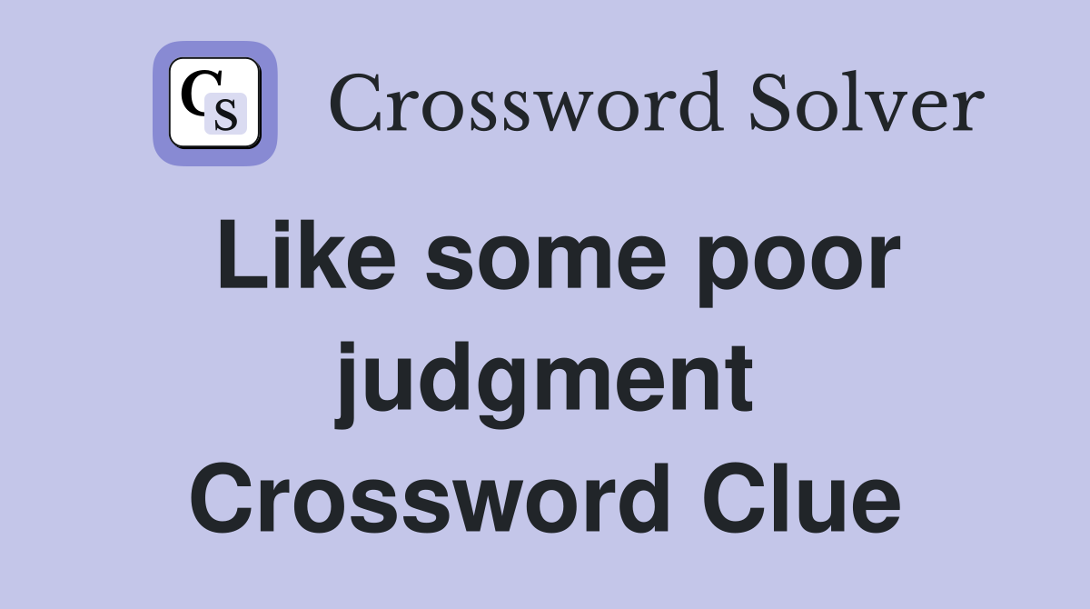 Like some poor judgment Crossword Clue