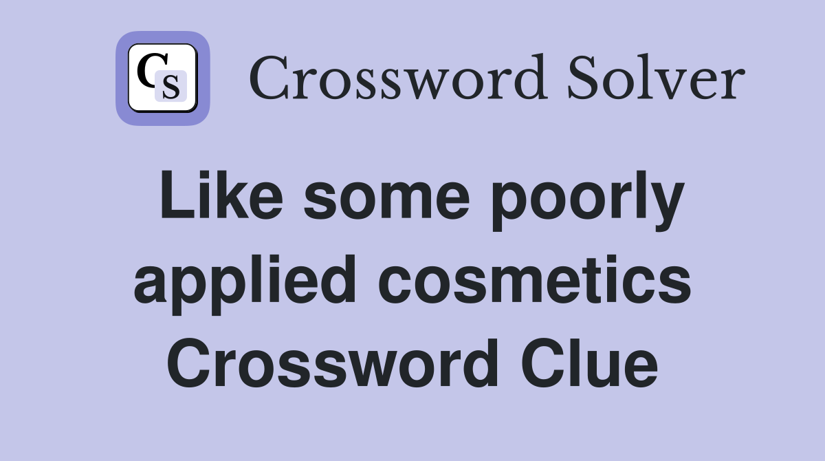 Like some poorly applied cosmetics Crossword Clue