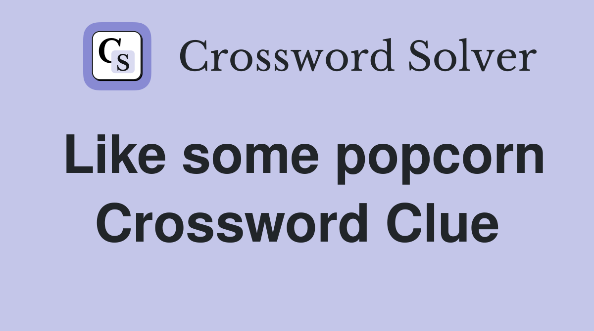 Like some popcorn Crossword Clue