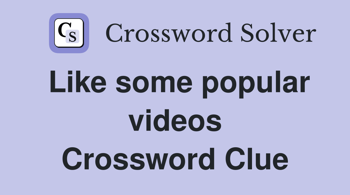 Like some popular videos Crossword Clue