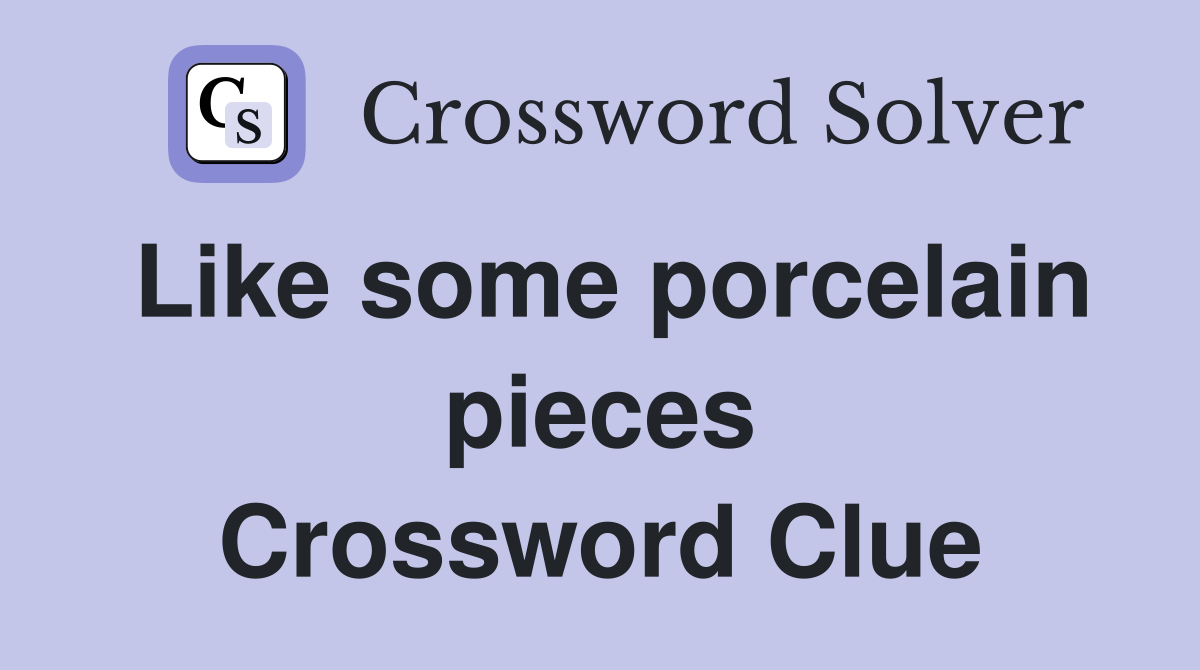 Like some porcelain pieces Crossword Clue
