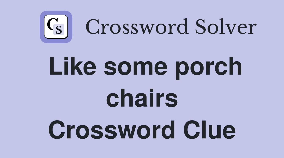 Like some porch chairs Crossword Clue